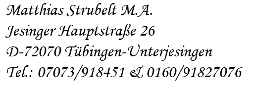 Matthias Strubelt M.A.
Jesinger Hauptstra�e 26
D-72070 T�bingen-Unterjesingen
Tel.: 07073/918451 & 0160/91827076
